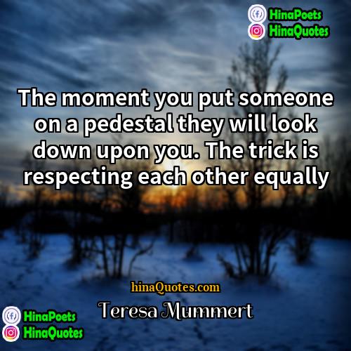 Teresa Mummert Quotes | The moment you put someone on a